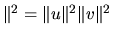 $ \Vert^2 = \Vert u\Vert^2\Vert v\Vert^2$