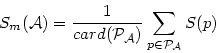 \begin{displaymath}
S_m(\mathcal{A})=\frac{1}{card(\mathcal{P}_{\mathcal{A}})}\sum_{p \in \mathcal{P}_{\mathcal{A}}} S(p)
\end{displaymath}