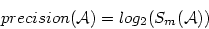 \begin{displaymath}
precision(\mathcal{A}) = log_2(S_m(\mathcal{A}))
\end{displaymath}