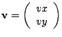 $\mathbf{v}=\left(\begin{array}{c}
vx\\
vy\end{array}\right)$