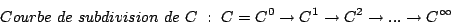 \begin{displaymath}
Courbe   de   subdivision   de   C  :   C=C^{0}\...
...rrow C^{1}\rightarrow C^{2}\rightarrow...\rightarrow C^{\infty}\end{displaymath}