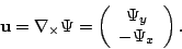 \begin{displaymath}
\mathbf{u}=\nabla_{\times}\Psi=\left(\begin{array}{c}
\Psi_{y}\\
-\Psi_{x}\end{array}\right).\end{displaymath}