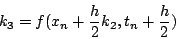 \begin{displaymath}
k_{3}=f(x_{n}+\frac{h}{2}k_{2},t_{n}+\frac{h}{2})\end{displaymath}